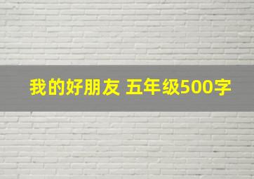 我的好朋友 五年级500字